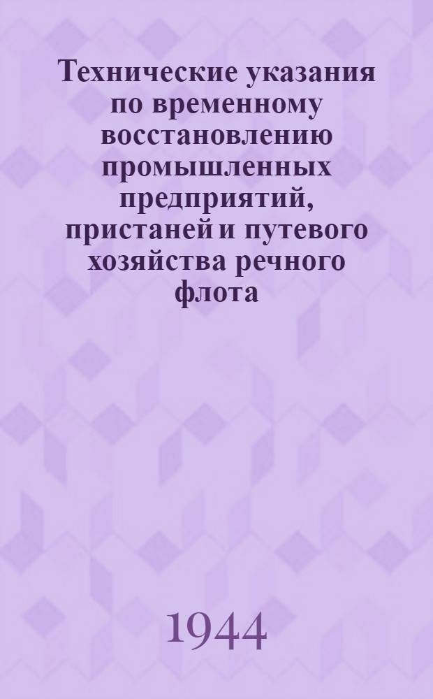Технические указания по временному восстановлению промышленных предприятий, пристаней и путевого хозяйства речного флота : [Вып.] 1-. Вып. 1 : Технические изыскания