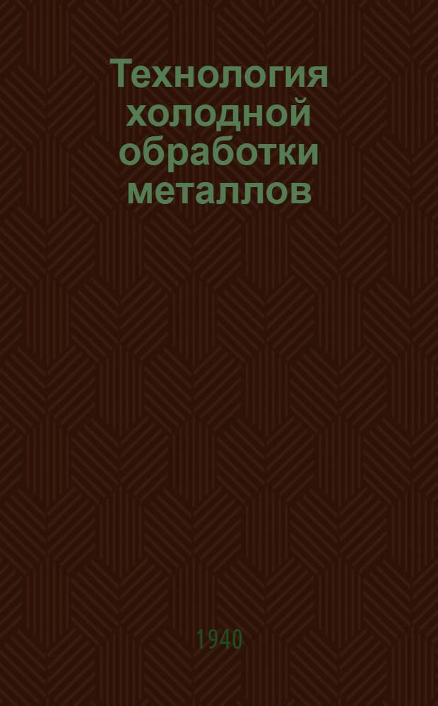 Технология холодной обработки металлов : Вып. 1-. Вып. 1 : (Сентябрь-декабрь 1939 г.)