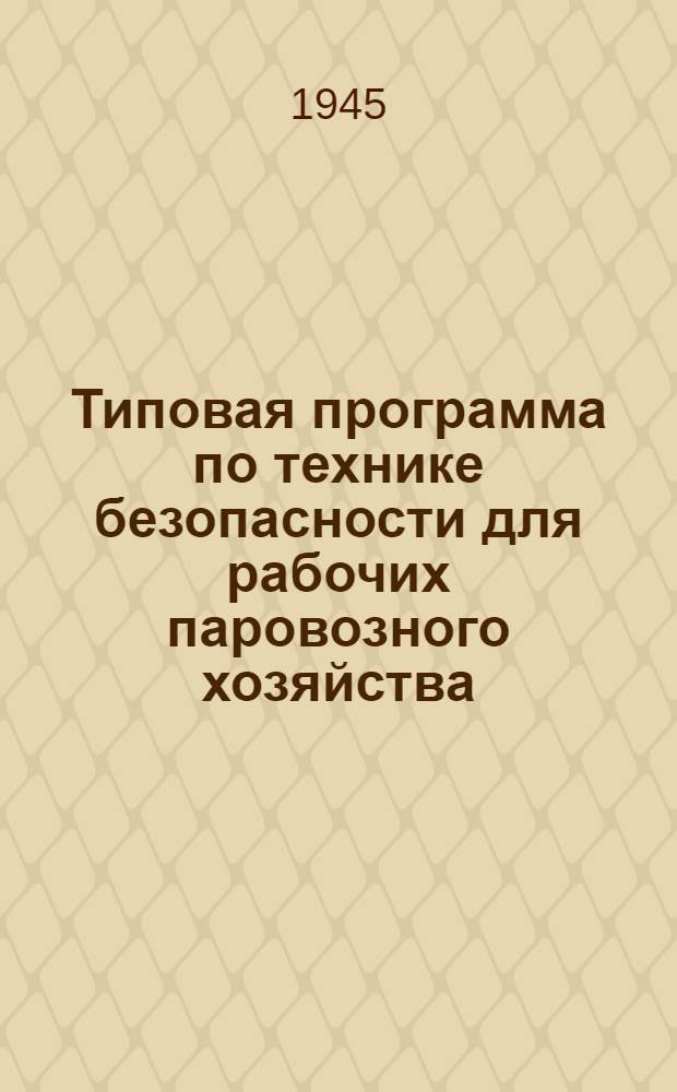 Типовая программа по технике безопасности для рабочих паровозного хозяйства : Утв. УУЗ НКПС 1944 г.