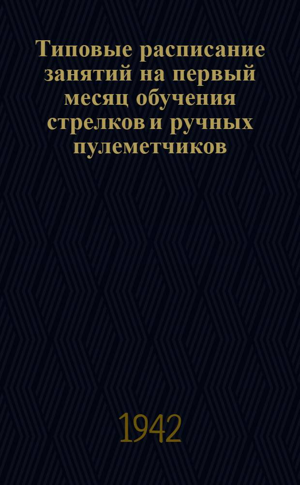 Типовые расписание занятий на первый месяц обучения стрелков и ручных пулеметчиков. Прил. : В помощь командиру стрелкового отделения