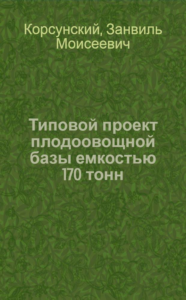 Типовой проект плодоовощной базы емкостью 170 тонн : Деревянная, упрощенного типа