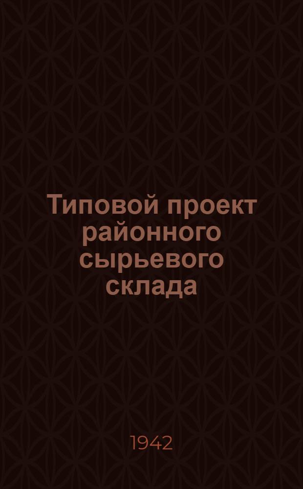 Типовой проект районного сырьевого склада : Поясн. записка и сметы