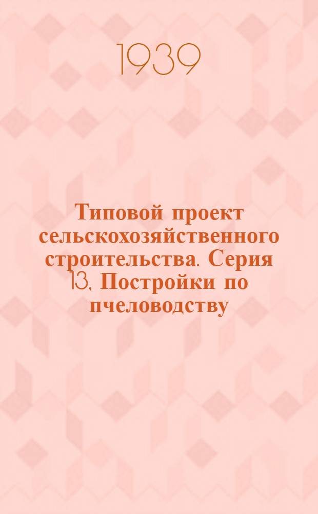 [Типовой] проект сельскохозяйственного строительства. Серия 13, Постройки по пчеловодству. № 1306-