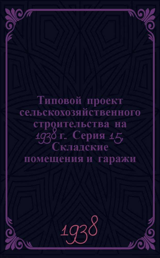 [Типовой] проект сельскохозяйственного строительства [на 1938 г.]. Серия 15, Складские помещения и гаражи