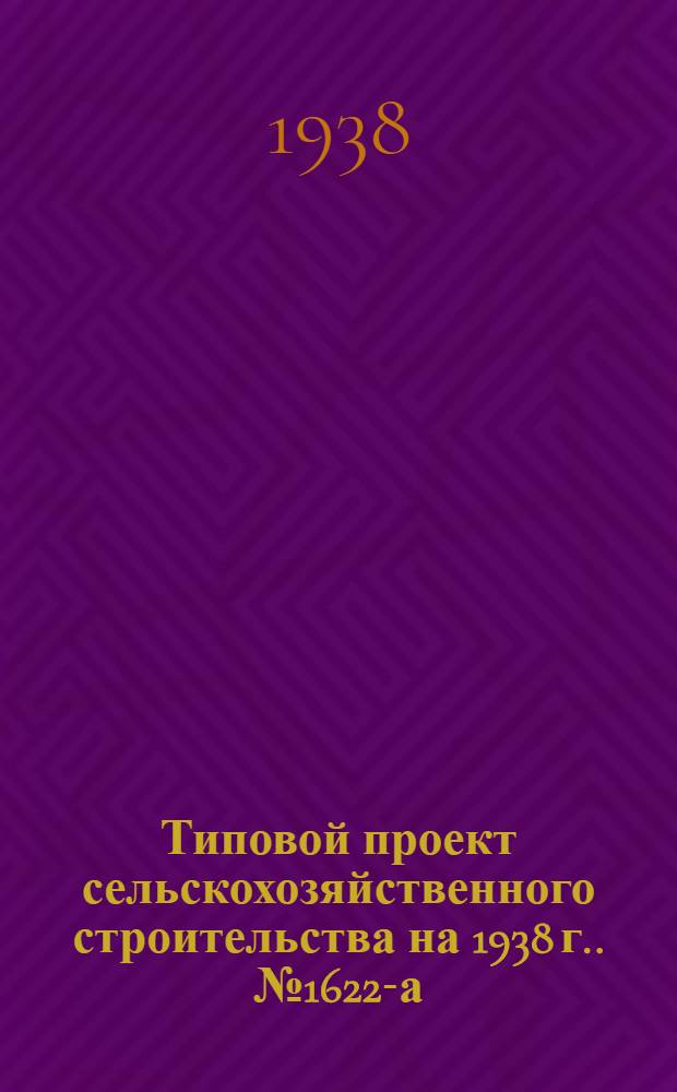 [Типовой] проект сельскохозяйственного строительства [на 1938 г.]. № 1622-а : Мастерская текущего ремонта тракторов