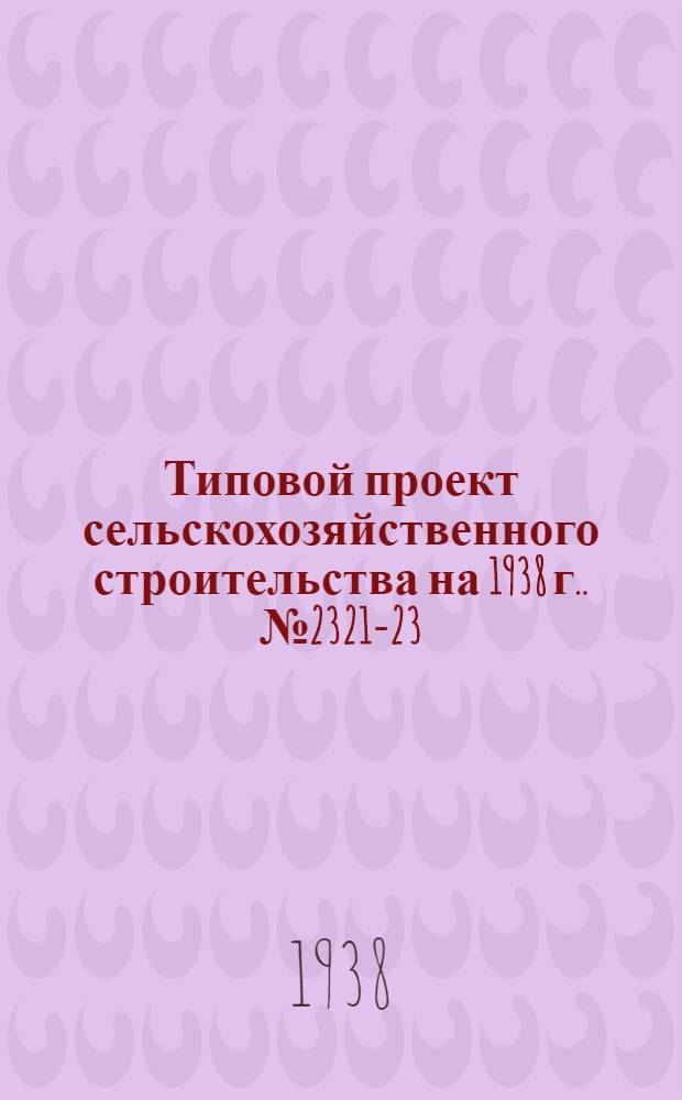 [Типовой] проект сельскохозяйственного строительства [на 1938 г.]. № 2321-23 : Жилой одноквартирный дом
