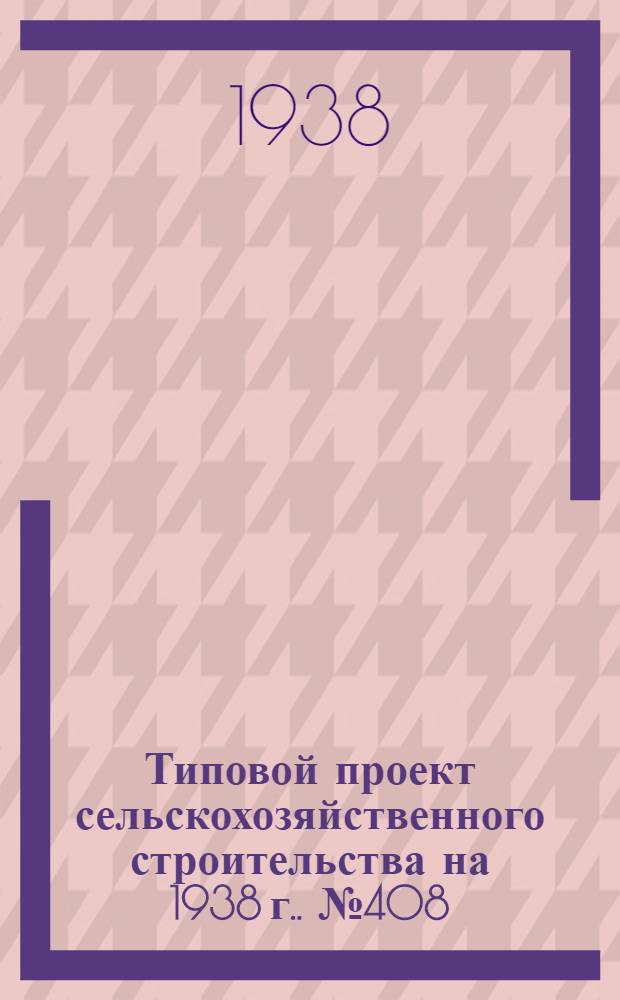 Типовой проект сельскохозяйственного строительства [на 1938 г.]. № 408 : Конюшня на 40 племенных лошадей (рысистых или верховых) для К.Т.Ф.