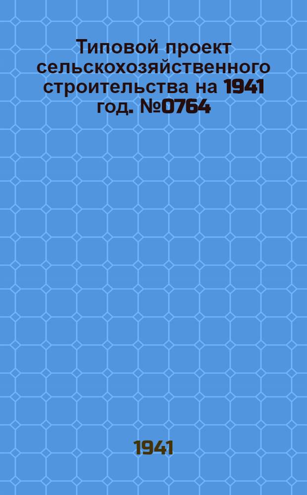 [Типовой] проект сельскохозяйственного строительства [на 1941 год]. № 0764 : Амбулатория ветеринарной лечебницы с приемом до 10 тысяч животных в год