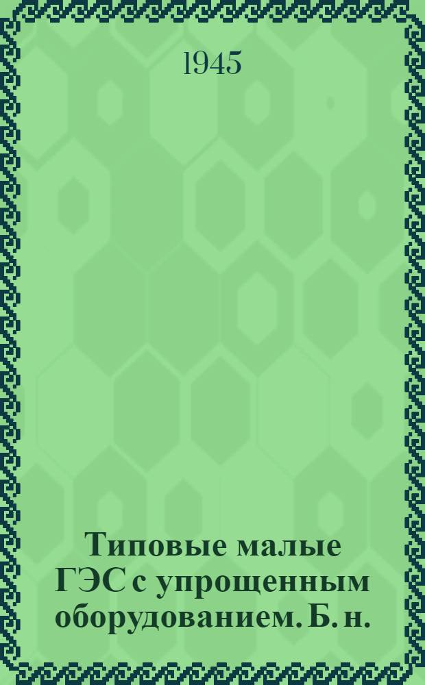 Типовые малые ГЭС с упрощенным оборудованием. [Б. н.] : Электрическая часть