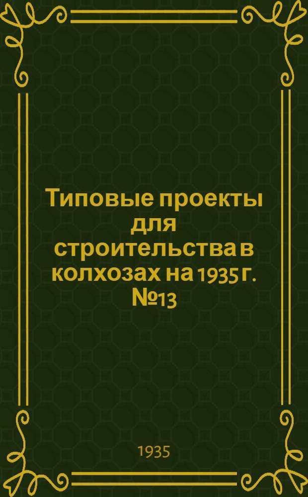 Типовые проекты для строительства в колхозах на 1935 г. № 13 : Телятник на 69 телят с родильным отделением и коровник на 51 корову и 2 быка, приспособленные из скотного двора на 60 голов (каркасные стены)