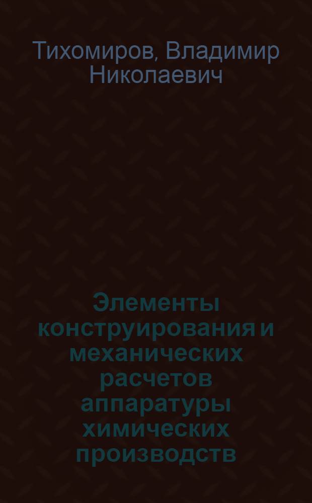 Элементы конструирования и механических расчетов аппаратуры химических производств : Ч. 1-