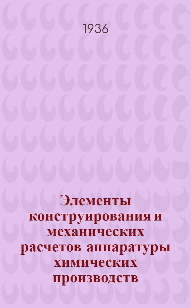 Элементы конструирования и механических расчетов аппаратуры химических производств : Ч. 1-. Ч. 1