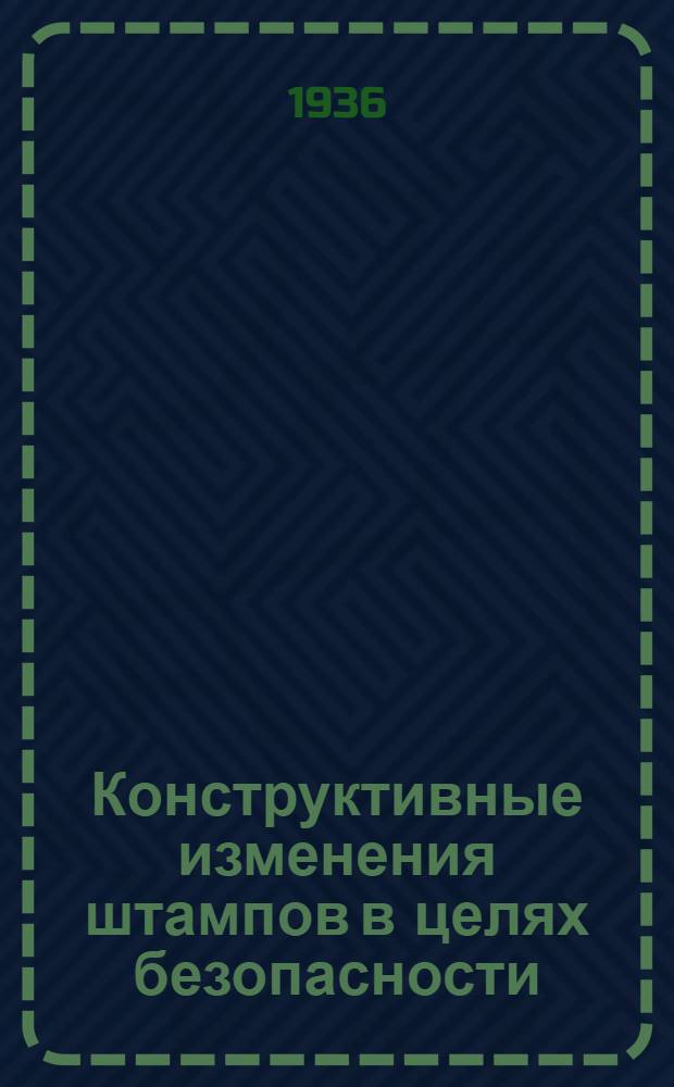 Конструктивные изменения штампов в целях безопасности : (Опыт Карбюраторного завода в Москве) ..