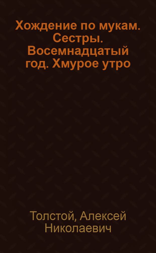 Хождение по мукам. Сестры. Восемнадцатый год. Хмурое утро : Трилогия