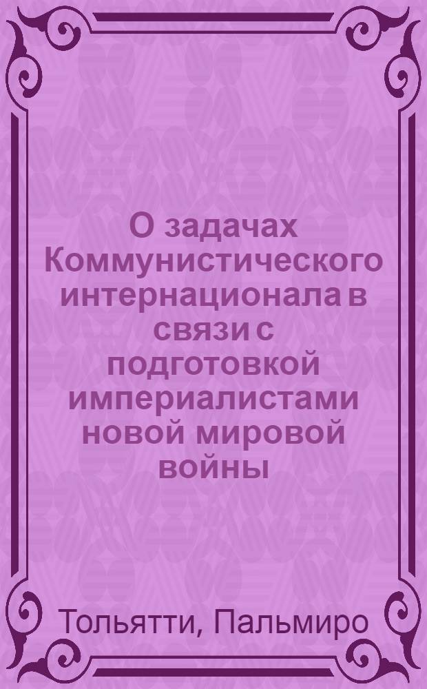 О задачах Коммунистического интернационала в связи с подготовкой империалистами новой мировой войны : Доклад и заключ. слово