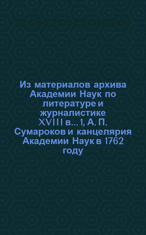 Из материалов архива Академии Наук по литературе и журналистике XVIII в.. 1, А. П. Сумароков и канцелярия Академии Наук в 1762 году