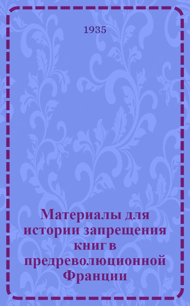 Материалы для истории запрещения книг в предреволюционной Франции (1732-1789)