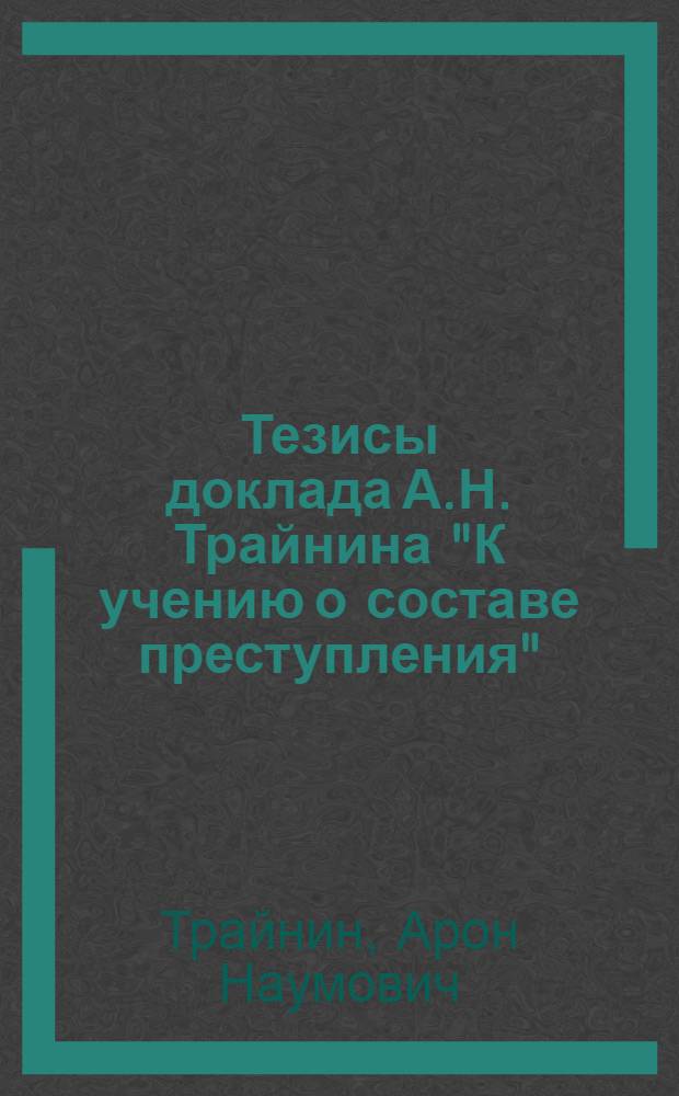 Тезисы доклада А.Н. Трайнина "К учению о составе преступления"