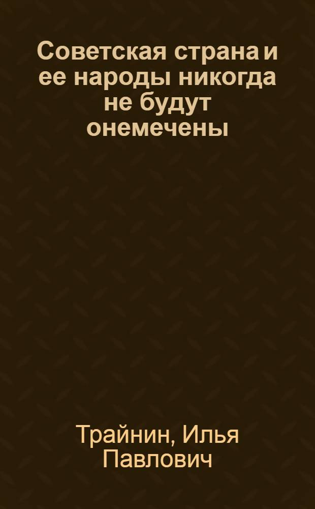 Советская страна и ее народы никогда не будут онемечены