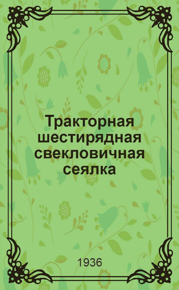 Тракторная шестирядная свекловичная сеялка : Руководство по сборке, уходу (и) применению и каталог запасных частей