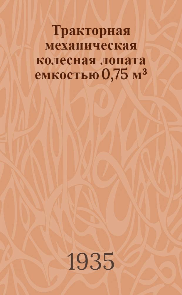 Тракторная механическая колесная лопата емкостью 0,75 м³ : Описание и инструкция по уходу и ремонту
