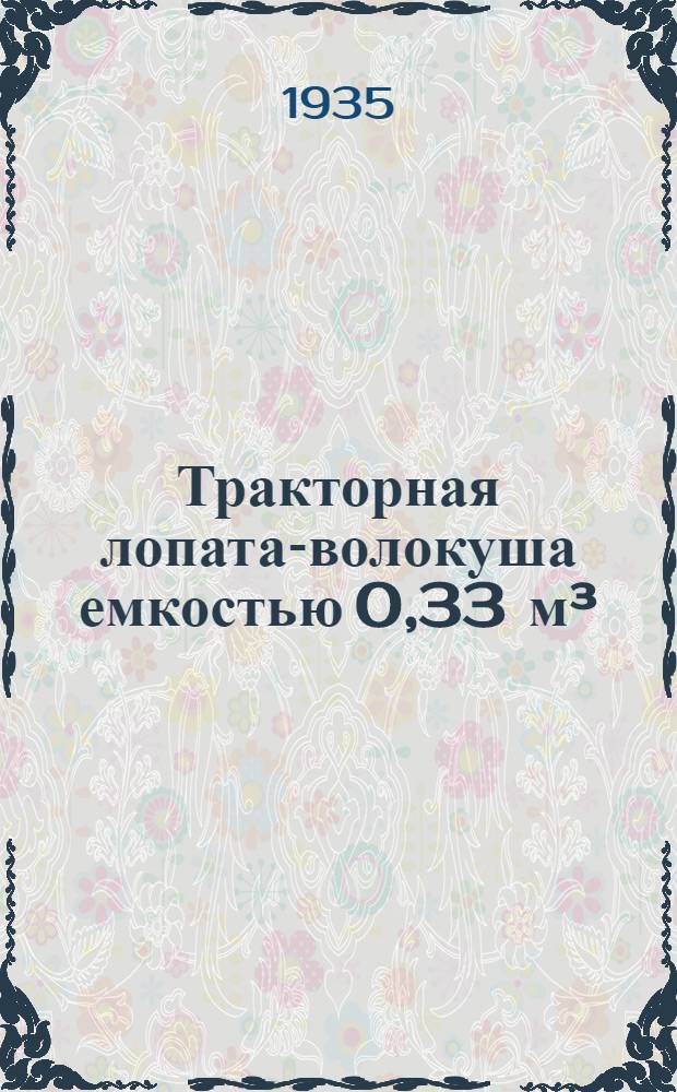 Тракторная лопата-волокуша емкостью 0,33 м³ : Описание и инструкция по эксплоатации и уходу