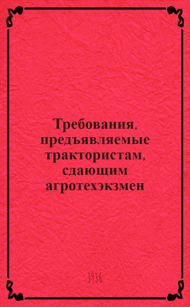 Требования, предъявляемые трактористам, сдающим агротехэкзмен : Утв. нач. Главвуза НКЗ СССР ..