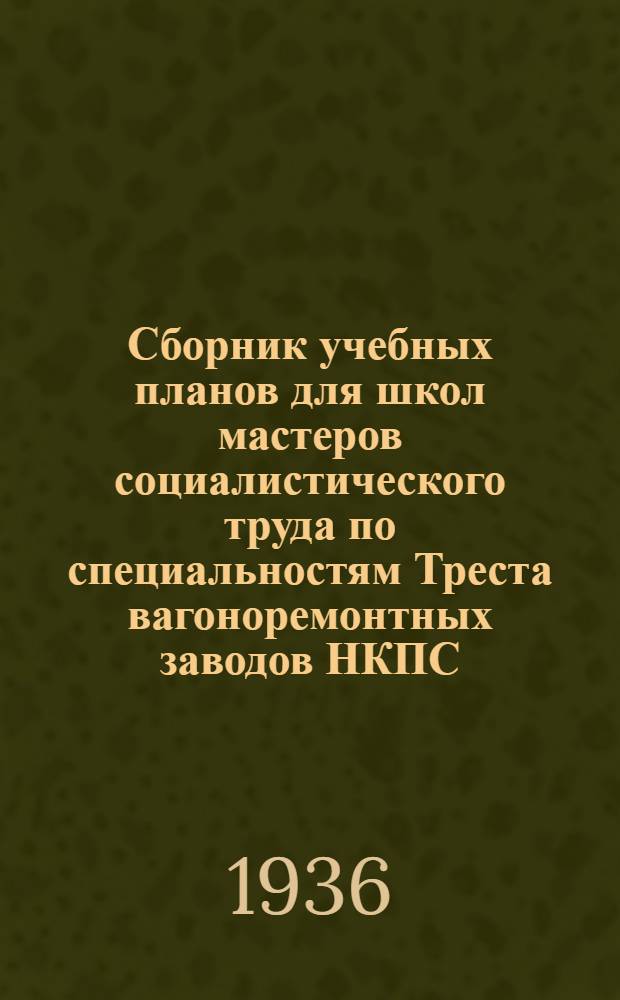 Сборник учебных планов для школ мастеров социалистического труда по специальностям Треста вагоноремонтных заводов НКПС