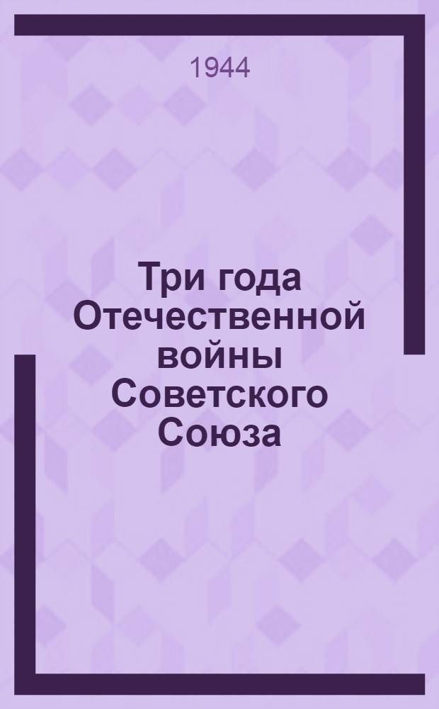 Три года Отечественной войны Советского Союза : (Воен. и полит. итоги)