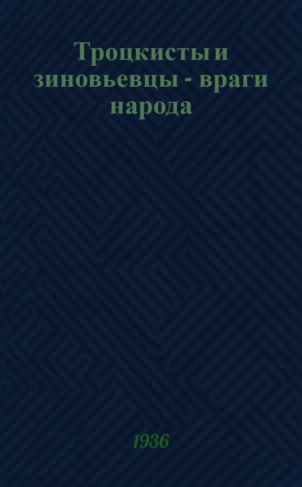Троцкисты и зиновьевцы - враги народа : Сборник материалов "Правды"