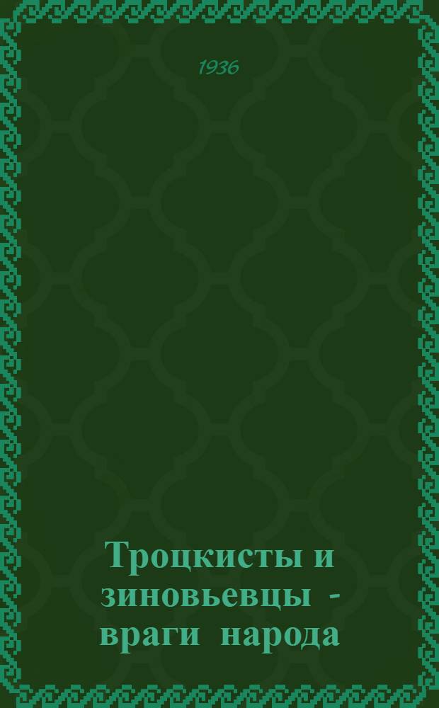 Троцкисты и зиновьевцы - враги народа : Сборник материалов "Правды"