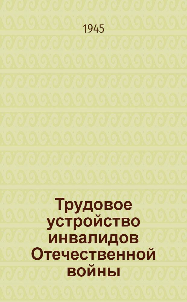 Трудовое устройство инвалидов Отечественной войны : (Передовая из газ. "Правда" от 8/IV-44 г.)