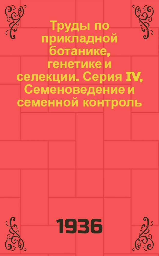 Труды по прикладной ботанике, генетике и селекции. Серия IV, Семеноведение и семенной контроль