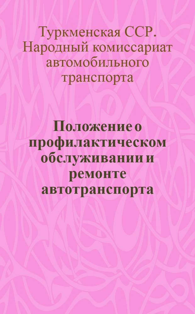 Положение о профилактическом обслуживании и ремонте автотранспорта : Нормы и др. материалы : Утв. 29/V-1945 г.