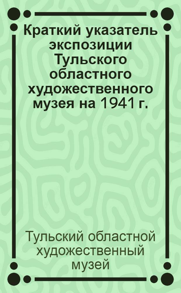 Краткий указатель экспозиции Тульского областного художественного музея на 1941 г.