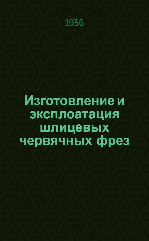 Изготовление и эксплоатация шлицевых червячных фрез : (Практика Киров. завода)