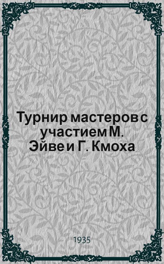 Турнир мастеров с участием М. Эйве и Г. Кмоха : Сборник всех партий с прил. обзора дебютной теории турнира