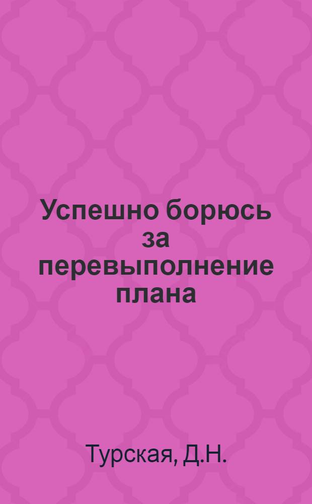Успешно борюсь за перевыполнение плана : Опыт работы чабана колхоза им. Дзержинского Якут. района ЯАССР Д.Н. Турской
