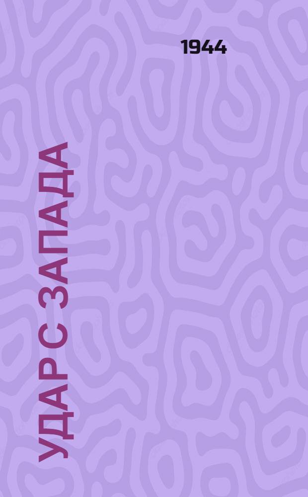 Удар с Запада : Материалы о вторжении союзных войск в Северную Францию : (В помощь пропагандисту и агитатору)