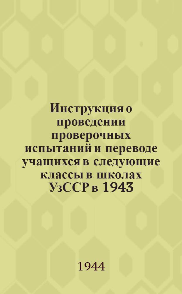 Инструкция о проведении проверочных испытаний и переводе учащихся в следующие классы в школах УзССР в 1943/1944 учебном году