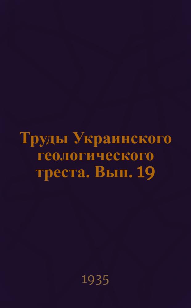 Труды Украинского геологического треста. Вып. 19 : Материалы к познанию буроугольных месторождений УССР