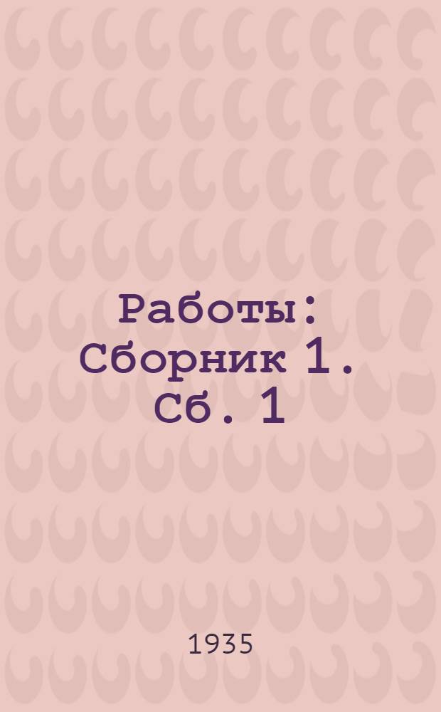 [Работы] : [Сборник 1]. [Сб. 1]