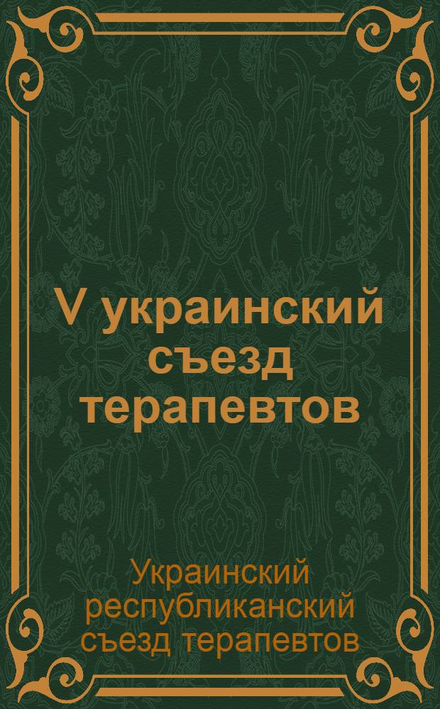 V украинский съезд терапевтов : Тезисы докладов : Справочник : Харьков. 17-22-е мая 1941 г