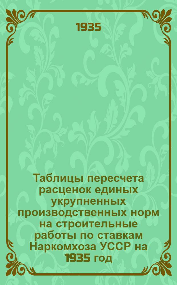 Таблицы пересчета расценок единых укрупненных производственных норм на строительные работы по ставкам Наркомхоза УССР на 1935 год : Отдел 1-. Отдел 21-22 : Кузнечно-слесарные и монтажно-строительные работы