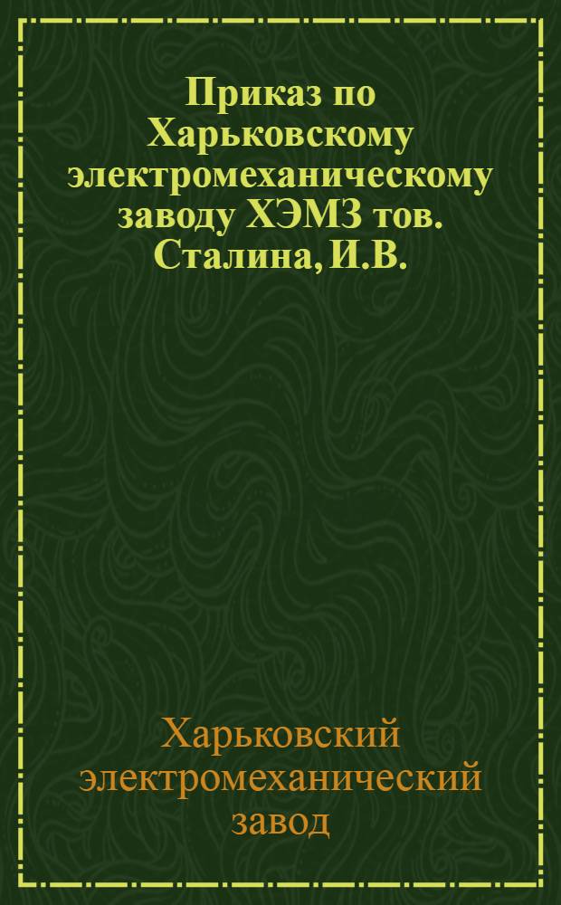 Приказ по Харьковскому электромеханическому заводу ХЭМЗ тов. Сталина, И.В.