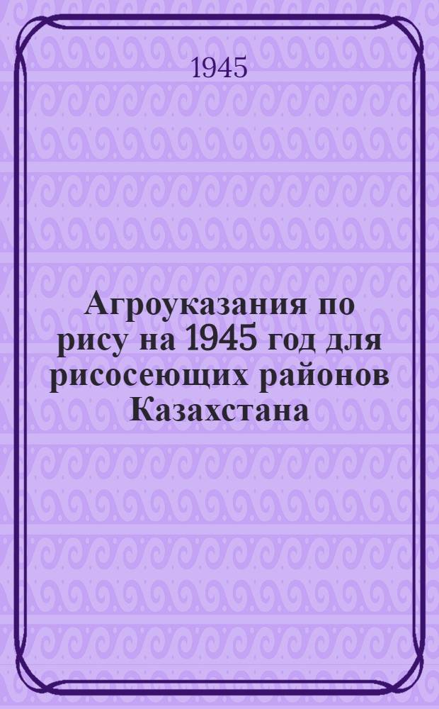 Агроуказания по рису на 1945 год для рисосеющих районов Казахстана