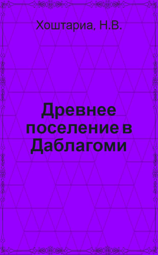 Древнее поселение в Даблагоми : Тезисы к дис. работе, представл. на соиск. уч. степени канд. ист. наук