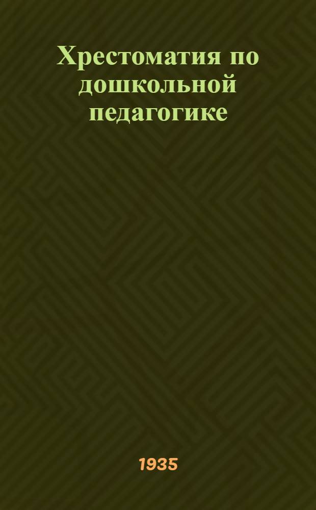 Хрестоматия по дошкольной педагогике : Пособие для учащихся на 2-х годичных курсах по повышению квалификации
