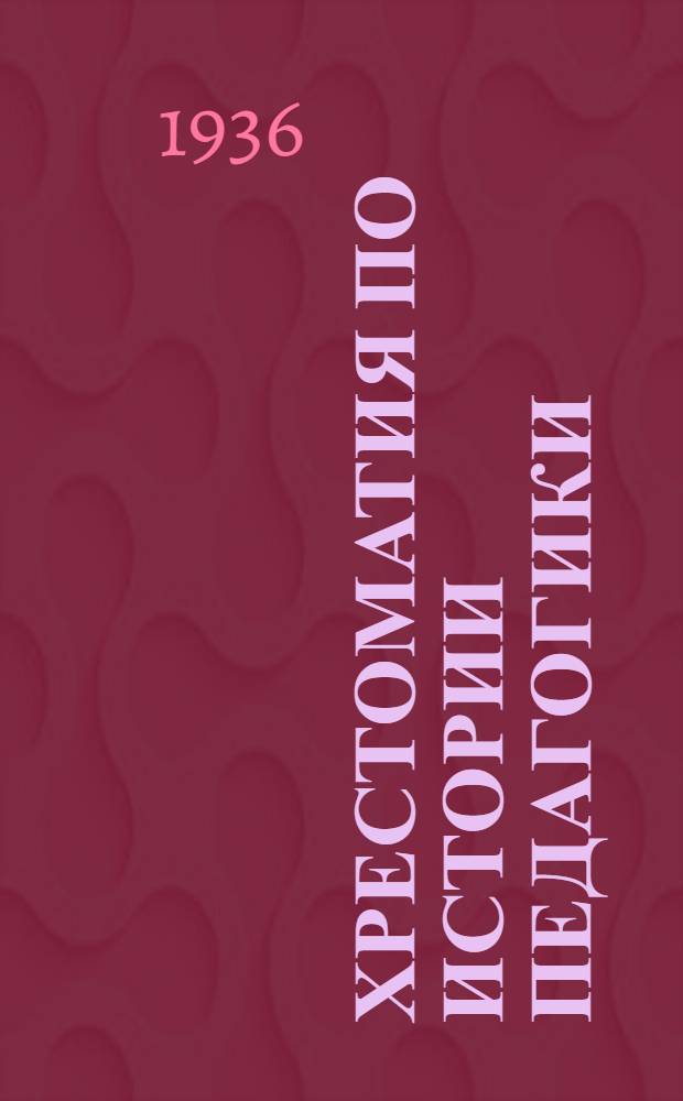 Хрестоматия по истории педагогики : Для высш. пед. учеб. заведений. Т. 1-. Т. 1 : Античный мир. Средние века. Начало нового времени