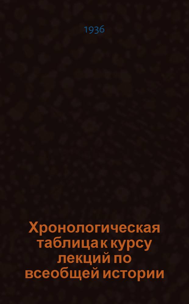 Хронологическая таблица к курсу лекций по всеобщей истории : Вып. 1-. Вып. 1